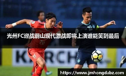 光州FC迎战蔚山现代激战即将上演谁能笑到最后