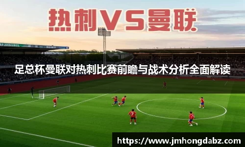 足总杯曼联对热刺比赛前瞻与战术分析全面解读