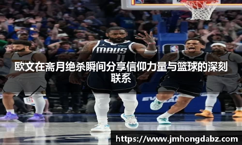 欧文在斋月绝杀瞬间分享信仰力量与篮球的深刻联系