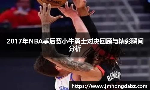 2017年NBA季后赛小牛勇士对决回顾与精彩瞬间分析